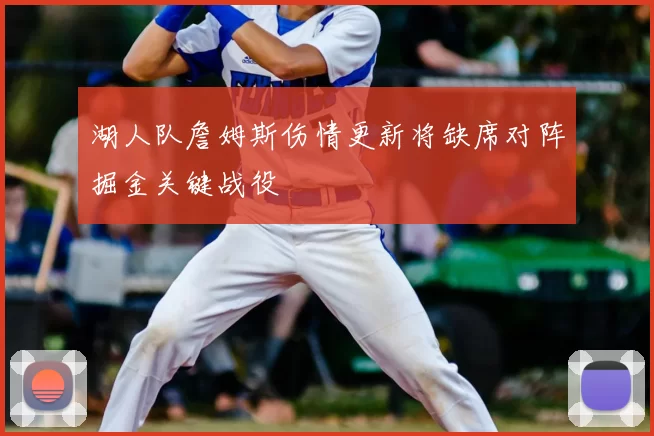 湖人队詹姆斯伤情更新将缺席对阵掘金关键战役